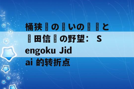 桶狭間の戦いの鉄砲と織田信長の野望： Sengoku Jidai 的转折点