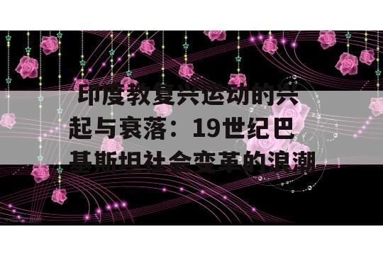  印度教复兴运动的兴起与衰落：19世纪巴基斯坦社会变革的浪潮