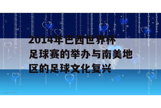 2014年巴西世界杯足球赛的举办与南美地区的足球文化复兴