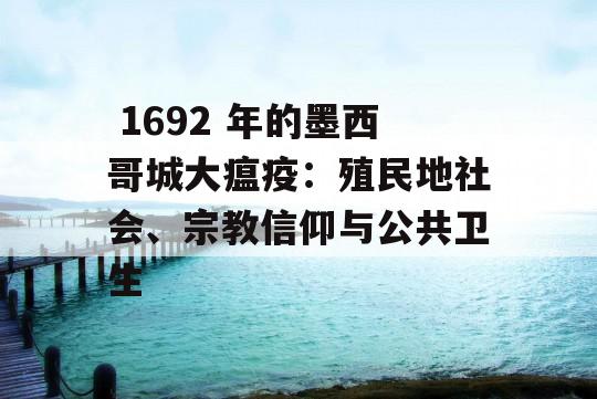  1692 年的墨西哥城大瘟疫：殖民地社会、宗教信仰与公共卫生