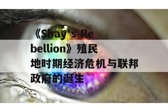 《Shay's Rebellion》殖民地时期经济危机与联邦政府的诞生