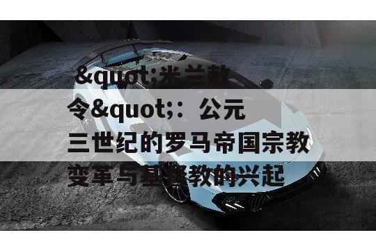  "米兰敕令"：公元三世纪的罗马帝国宗教变革与基督教的兴起