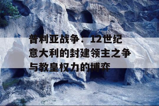 普利亚战争：12世纪意大利的封建领主之争与教皇权力的博弈