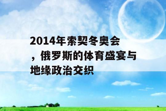 2014年索契冬奥会，俄罗斯的体育盛宴与地缘政治交织