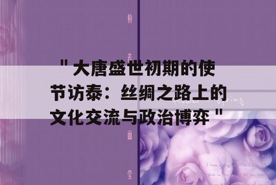  ＂大唐盛世初期的使节访泰：丝绸之路上的文化交流与政治博弈＂