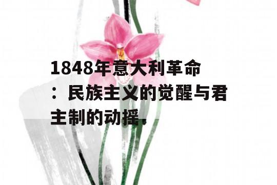 1848年意大利革命：民族主义的觉醒与君主制的动摇