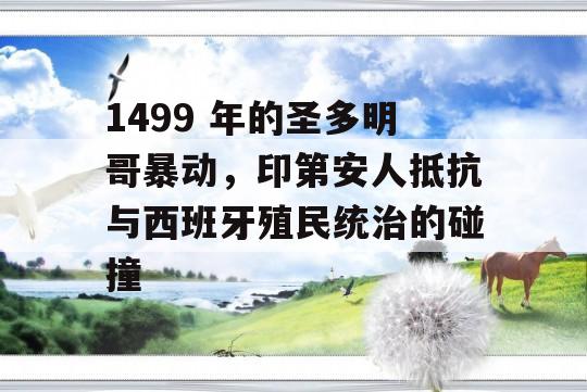 1499 年的圣多明哥暴动，印第安人抵抗与西班牙殖民统治的碰撞