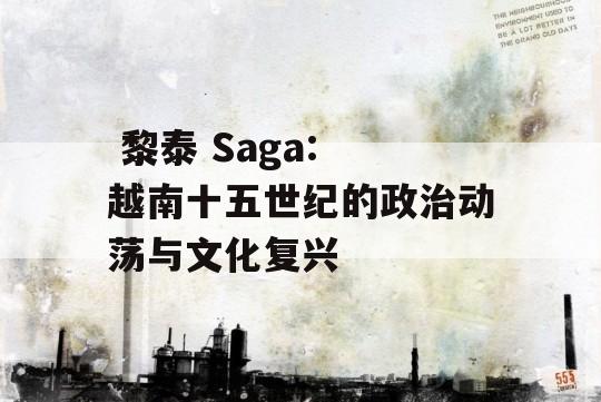  黎泰 Saga: 越南十五世纪的政治动荡与文化复兴