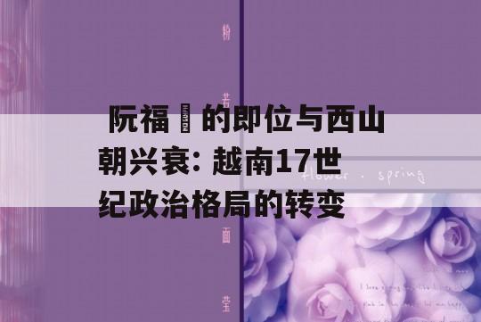  阮福㫒的即位与西山朝兴衰: 越南17世纪政治格局的转变