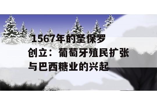  1567年的圣保罗创立：葡萄牙殖民扩张与巴西糖业的兴起