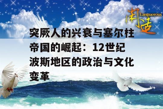 突厥人的兴衰与塞尔柱帝国的崛起：12世纪波斯地区的政治与文化变革