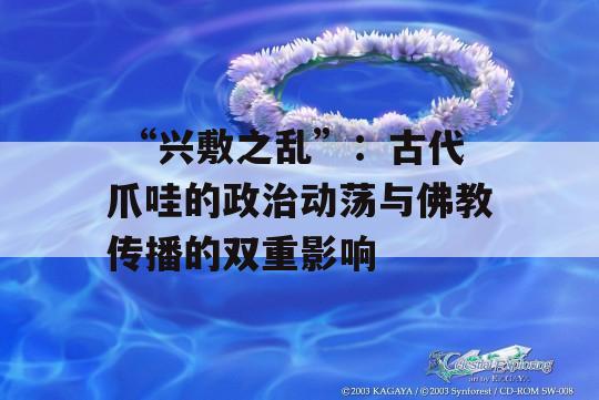  “兴敷之乱”：古代爪哇的政治动荡与佛教传播的双重影响