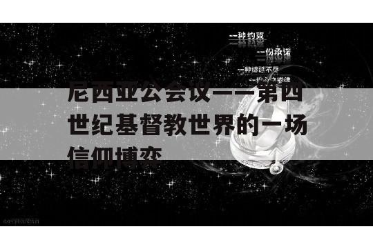 尼西亚公会议——第四世纪基督教世界的一场信仰博弈