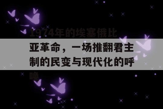 1974年的埃塞俄比亚革命，一场推翻君主制的民变与现代化的呼唤