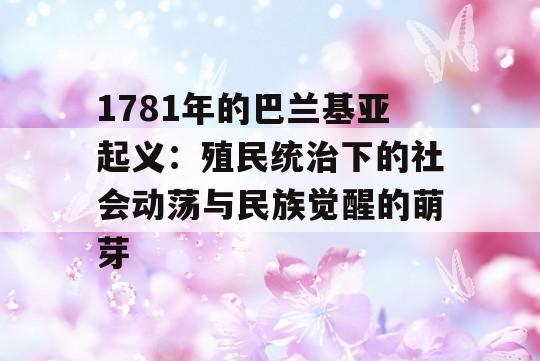 1781年的巴兰基亚起义：殖民统治下的社会动荡与民族觉醒的萌芽