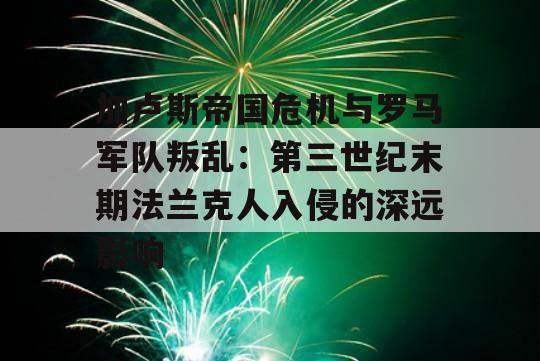 加卢斯帝国危机与罗马军队叛乱：第三世纪末期法兰克人入侵的深远影响