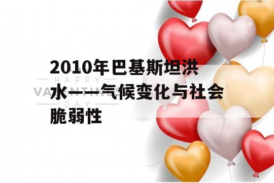 2010年巴基斯坦洪水——气候变化与社会脆弱性