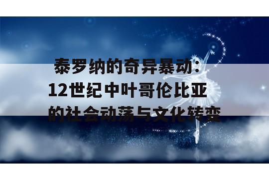  泰罗纳的奇异暴动：12世纪中叶哥伦比亚的社会动荡与文化转变