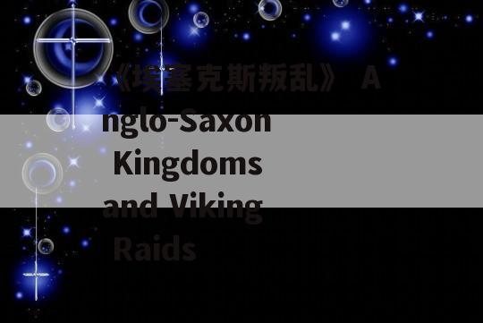 《埃塞克斯叛乱》 Anglo-Saxon Kingdoms and Viking Raids