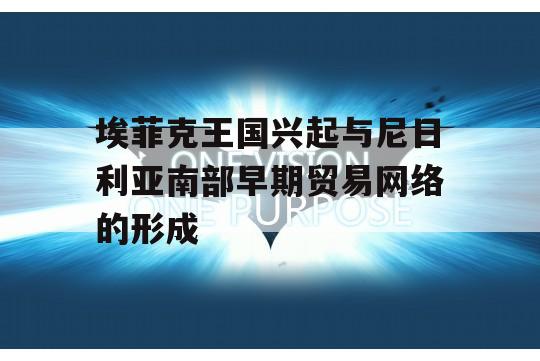 埃菲克王国兴起与尼日利亚南部早期贸易网络的形成