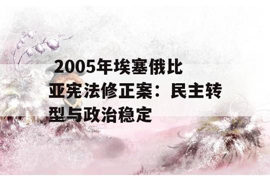  2005年埃塞俄比亚宪法修正案：民主转型与政治稳定