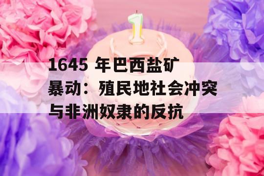 1645 年巴西盐矿暴动：殖民地社会冲突与非洲奴隶的反抗