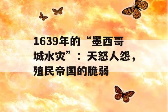 1639年的“墨西哥城水灾”：天怒人怨，殖民帝国的脆弱