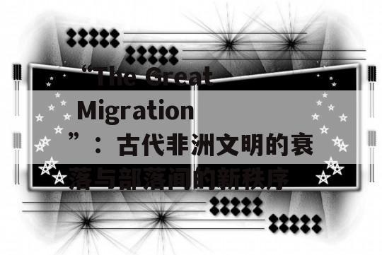 “The Great Migration”：古代非洲文明的衰落与部落间的新秩序